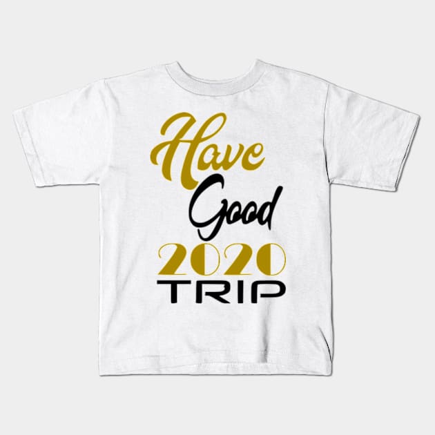 Have Good Trip 2020 Kids T-Shirt by Shop Ovov